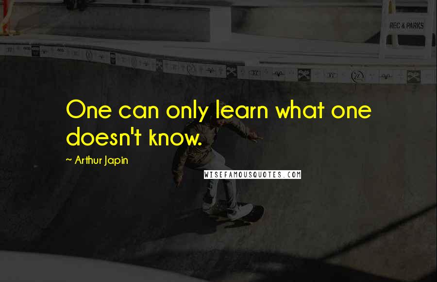 Arthur Japin Quotes: One can only learn what one doesn't know.