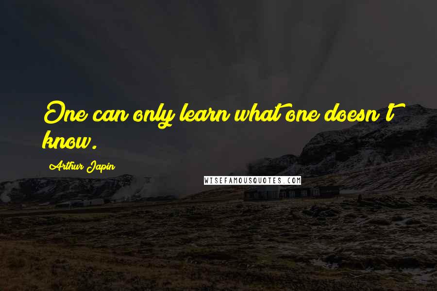 Arthur Japin Quotes: One can only learn what one doesn't know.