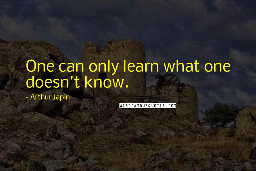 Arthur Japin Quotes: One can only learn what one doesn't know.