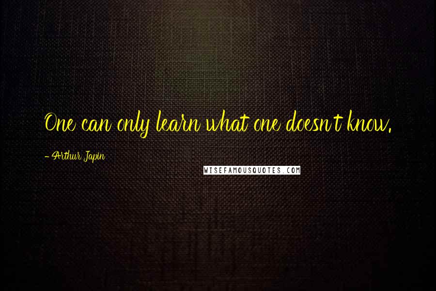 Arthur Japin Quotes: One can only learn what one doesn't know.