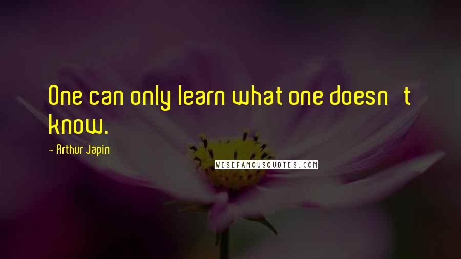 Arthur Japin Quotes: One can only learn what one doesn't know.