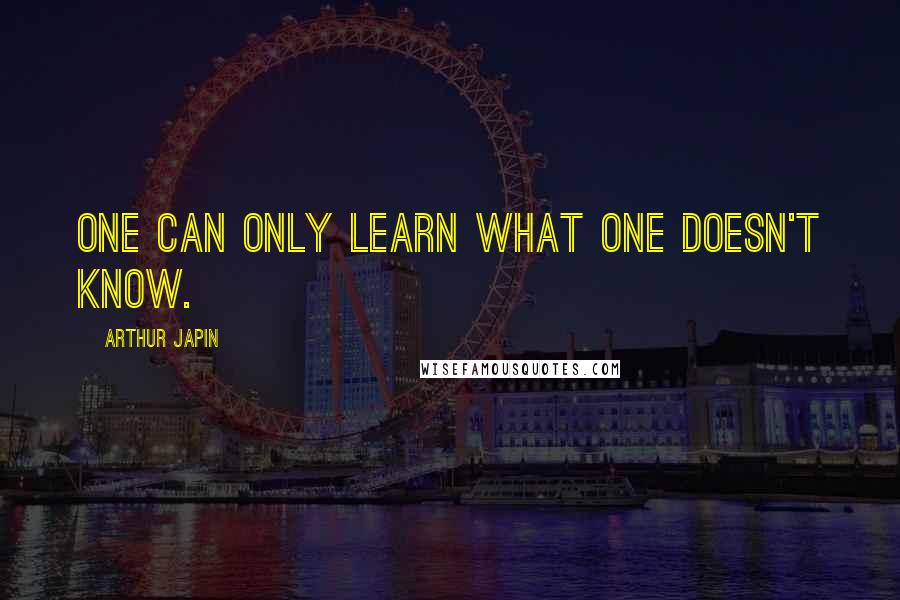 Arthur Japin Quotes: One can only learn what one doesn't know.