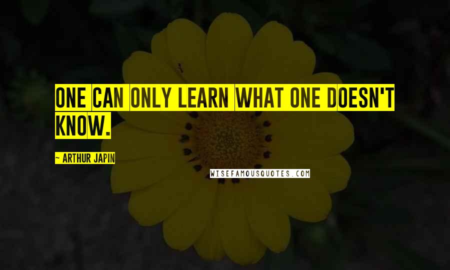 Arthur Japin Quotes: One can only learn what one doesn't know.