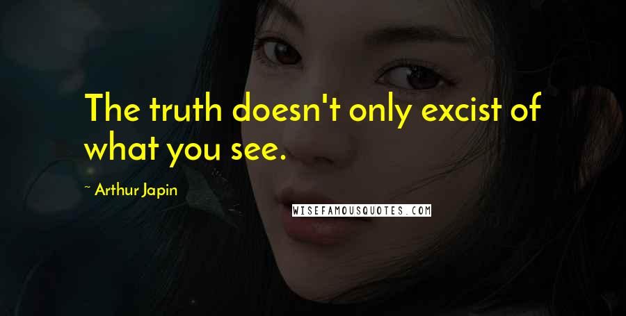 Arthur Japin Quotes: The truth doesn't only excist of what you see.