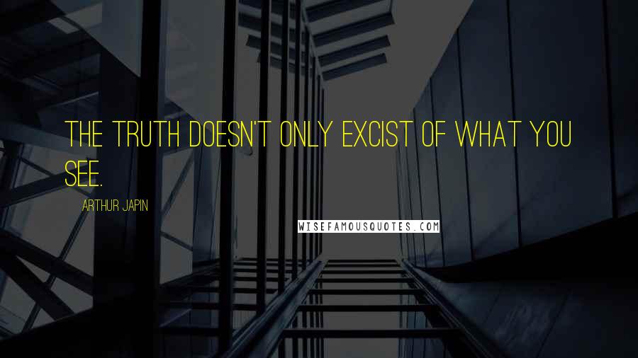 Arthur Japin Quotes: The truth doesn't only excist of what you see.