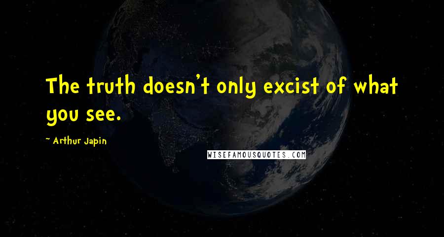 Arthur Japin Quotes: The truth doesn't only excist of what you see.