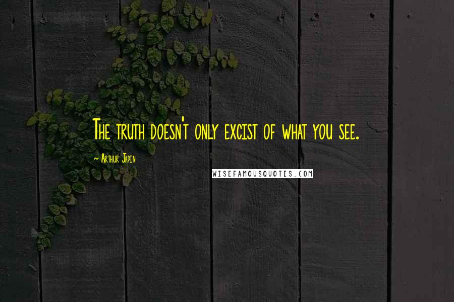 Arthur Japin Quotes: The truth doesn't only excist of what you see.