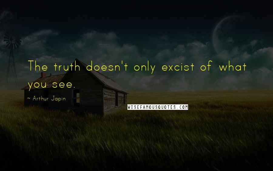 Arthur Japin Quotes: The truth doesn't only excist of what you see.