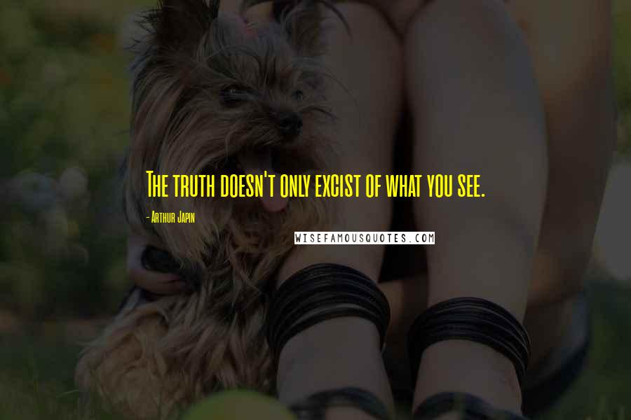 Arthur Japin Quotes: The truth doesn't only excist of what you see.