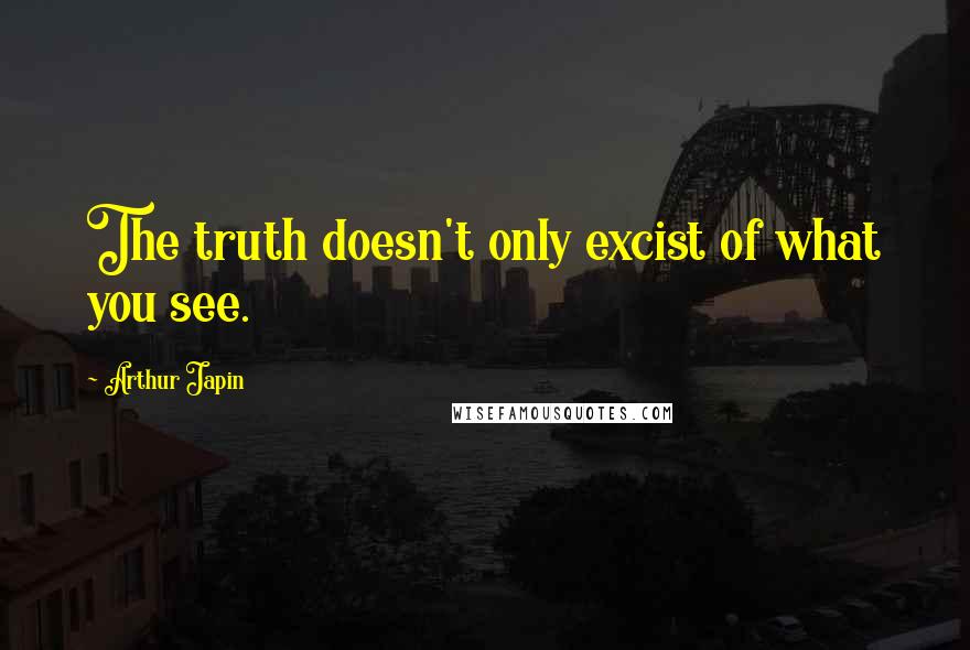 Arthur Japin Quotes: The truth doesn't only excist of what you see.