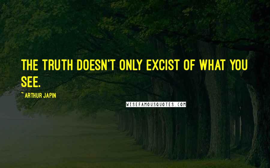 Arthur Japin Quotes: The truth doesn't only excist of what you see.