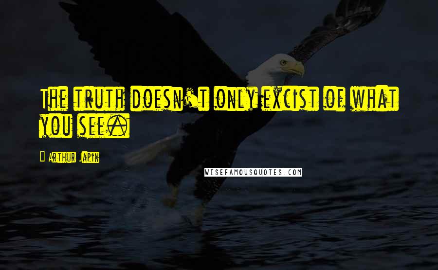 Arthur Japin Quotes: The truth doesn't only excist of what you see.