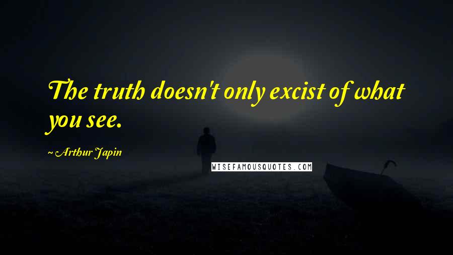 Arthur Japin Quotes: The truth doesn't only excist of what you see.