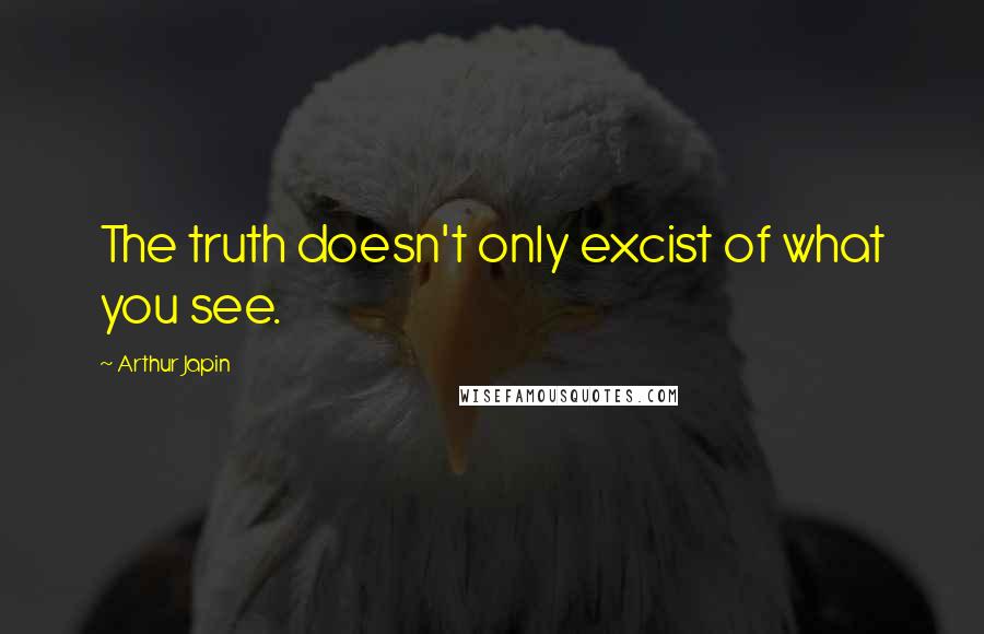 Arthur Japin Quotes: The truth doesn't only excist of what you see.