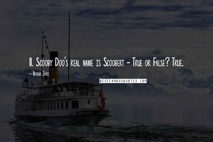 Arthur Joyce Quotes: 11. Scooby Doo's real name is Scoobert - True or False? True.