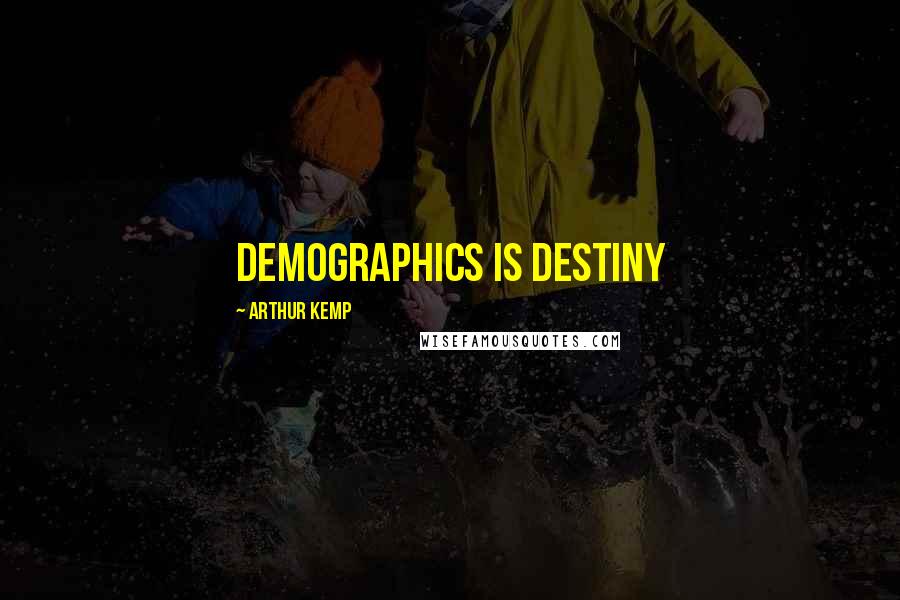 Arthur Kemp Quotes: Demographics is destiny