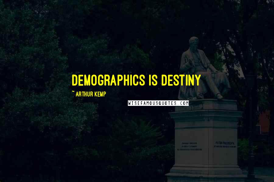 Arthur Kemp Quotes: Demographics is destiny