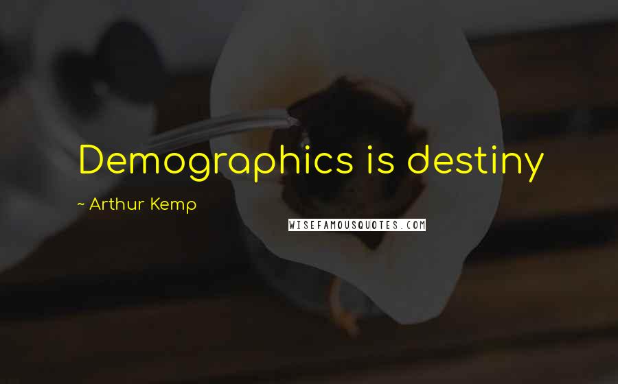 Arthur Kemp Quotes: Demographics is destiny