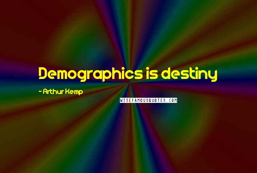 Arthur Kemp Quotes: Demographics is destiny