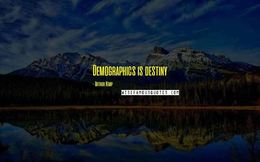 Arthur Kemp Quotes: Demographics is destiny