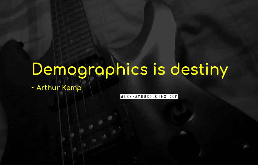 Arthur Kemp Quotes: Demographics is destiny