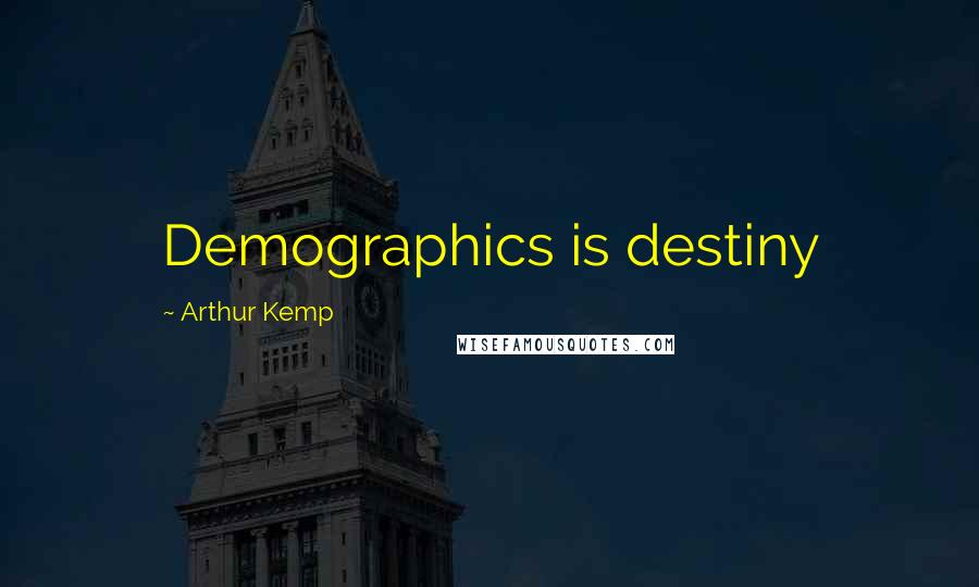 Arthur Kemp Quotes: Demographics is destiny