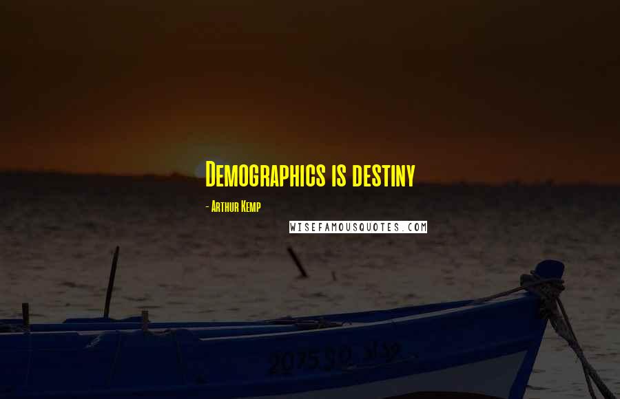 Arthur Kemp Quotes: Demographics is destiny