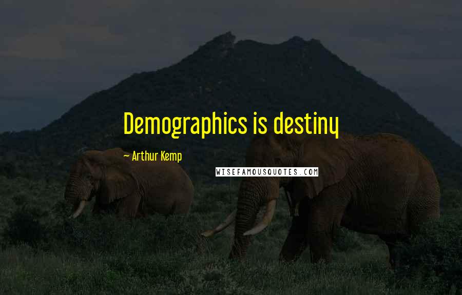 Arthur Kemp Quotes: Demographics is destiny