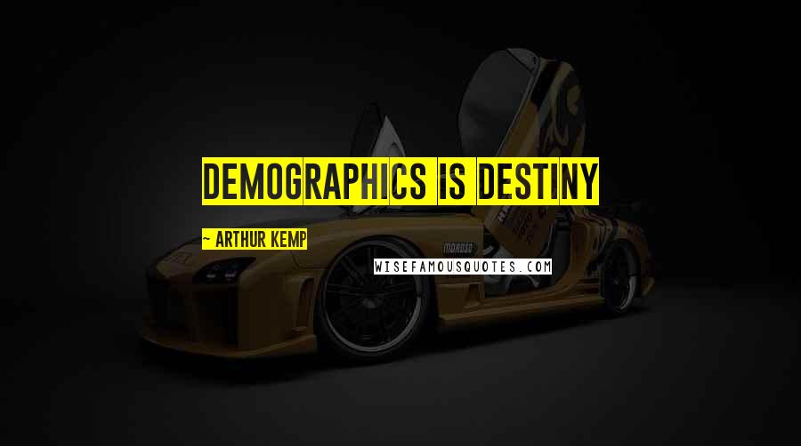 Arthur Kemp Quotes: Demographics is destiny