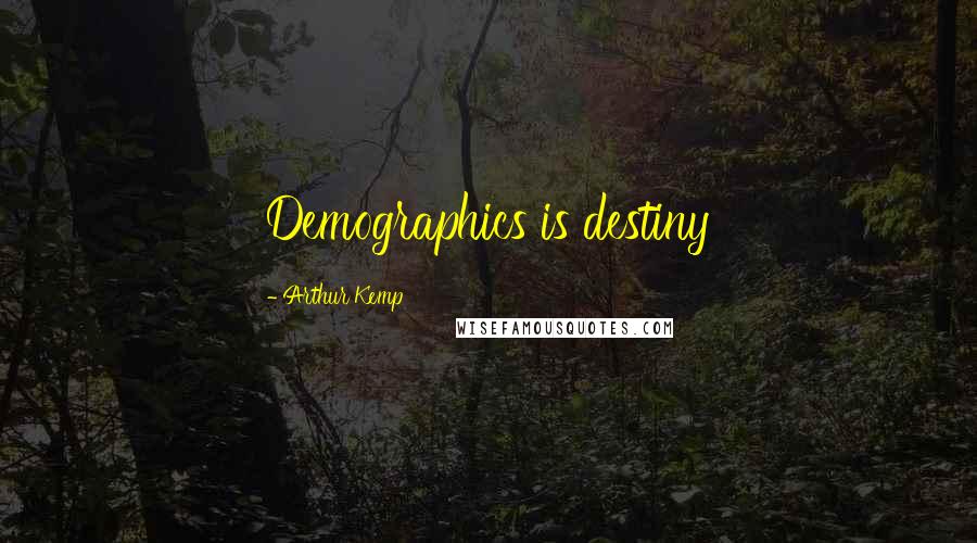 Arthur Kemp Quotes: Demographics is destiny