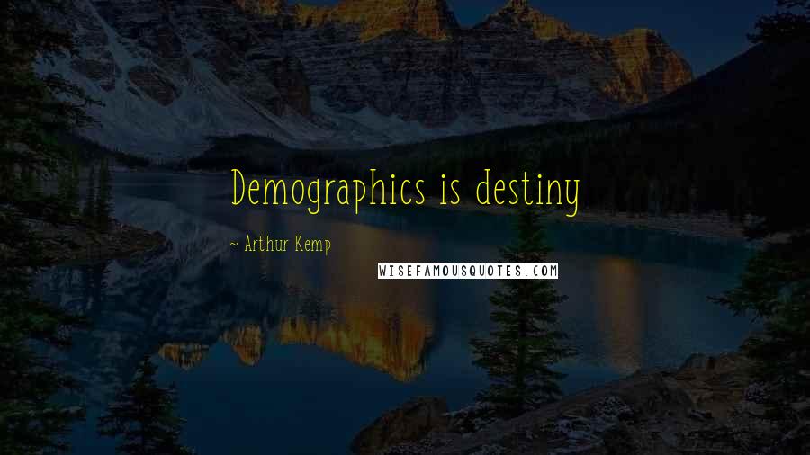 Arthur Kemp Quotes: Demographics is destiny