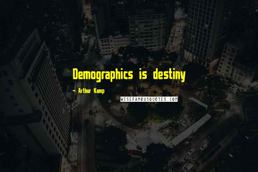 Arthur Kemp Quotes: Demographics is destiny