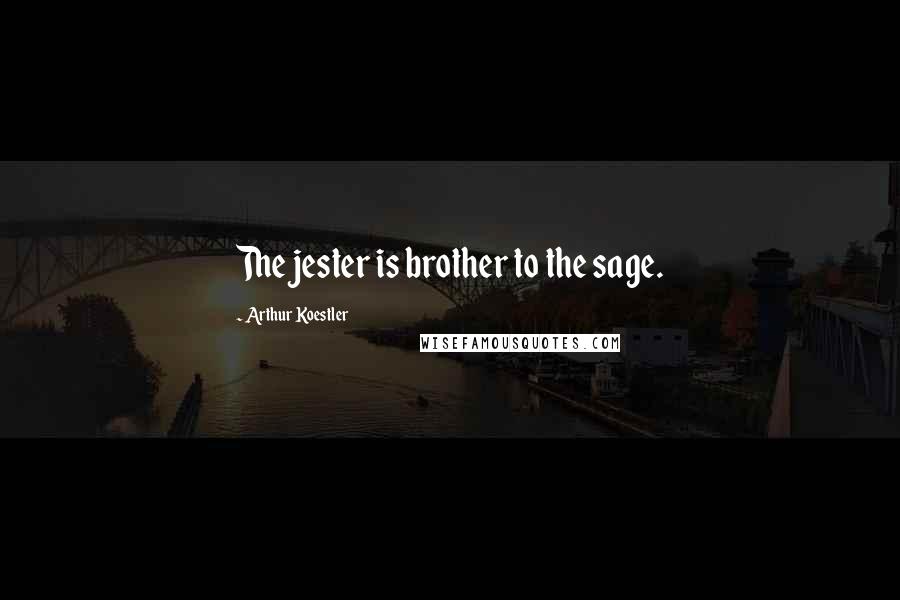 Arthur Koestler Quotes: The jester is brother to the sage.