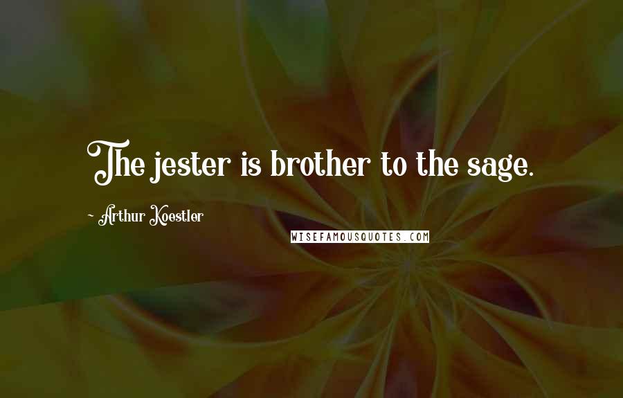 Arthur Koestler Quotes: The jester is brother to the sage.