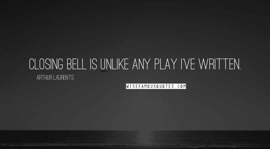 Arthur Laurents Quotes: Closing Bell is unlike any play I've written.