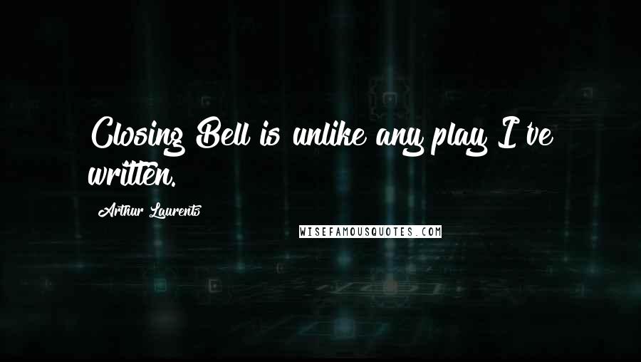Arthur Laurents Quotes: Closing Bell is unlike any play I've written.