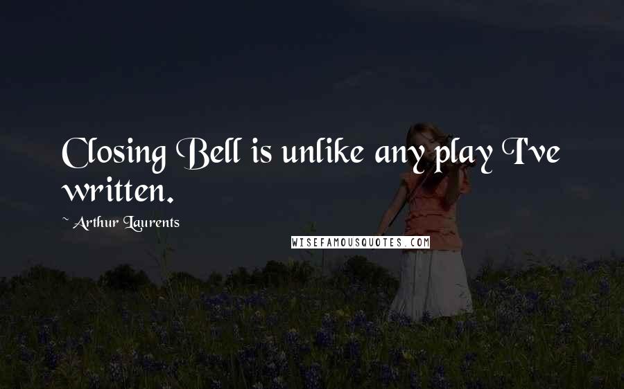 Arthur Laurents Quotes: Closing Bell is unlike any play I've written.