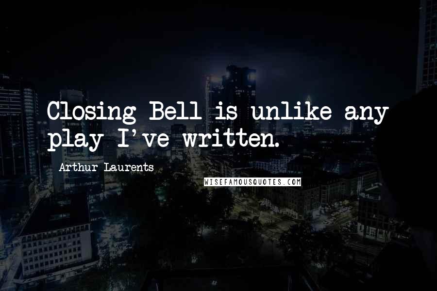 Arthur Laurents Quotes: Closing Bell is unlike any play I've written.