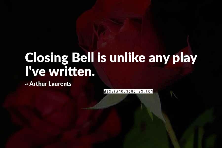 Arthur Laurents Quotes: Closing Bell is unlike any play I've written.