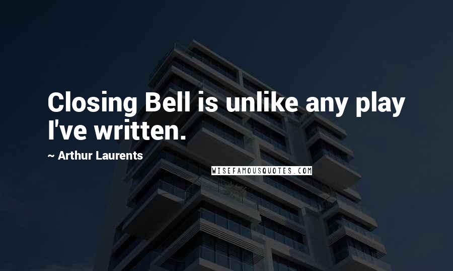 Arthur Laurents Quotes: Closing Bell is unlike any play I've written.