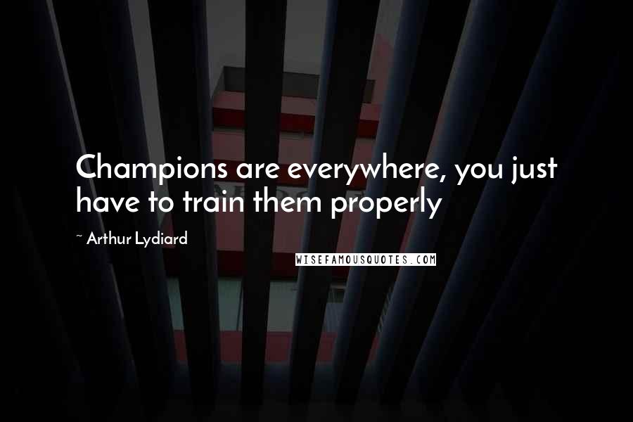 Arthur Lydiard Quotes: Champions are everywhere, you just have to train them properly