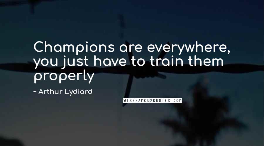 Arthur Lydiard Quotes: Champions are everywhere, you just have to train them properly