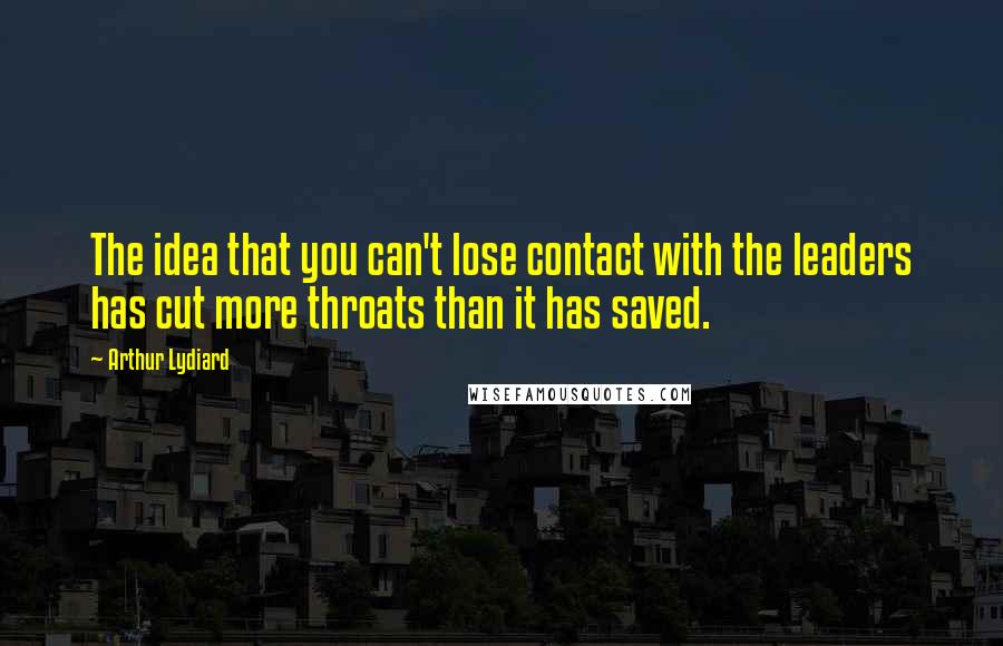 Arthur Lydiard Quotes: The idea that you can't lose contact with the leaders has cut more throats than it has saved.