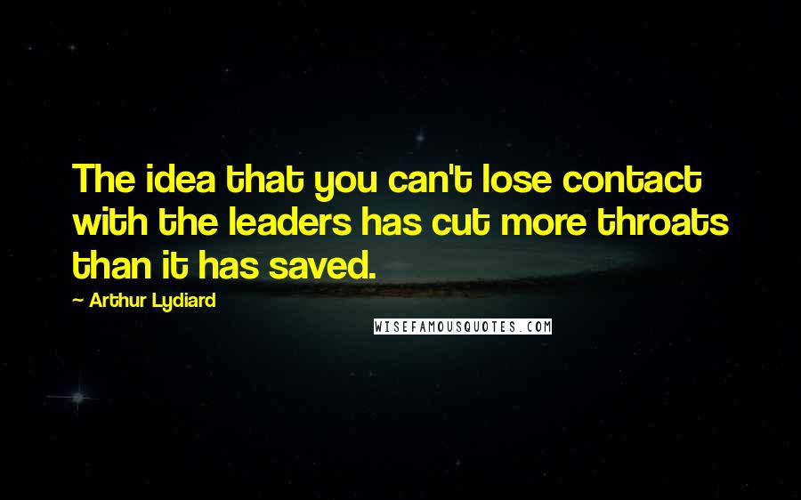 Arthur Lydiard Quotes: The idea that you can't lose contact with the leaders has cut more throats than it has saved.