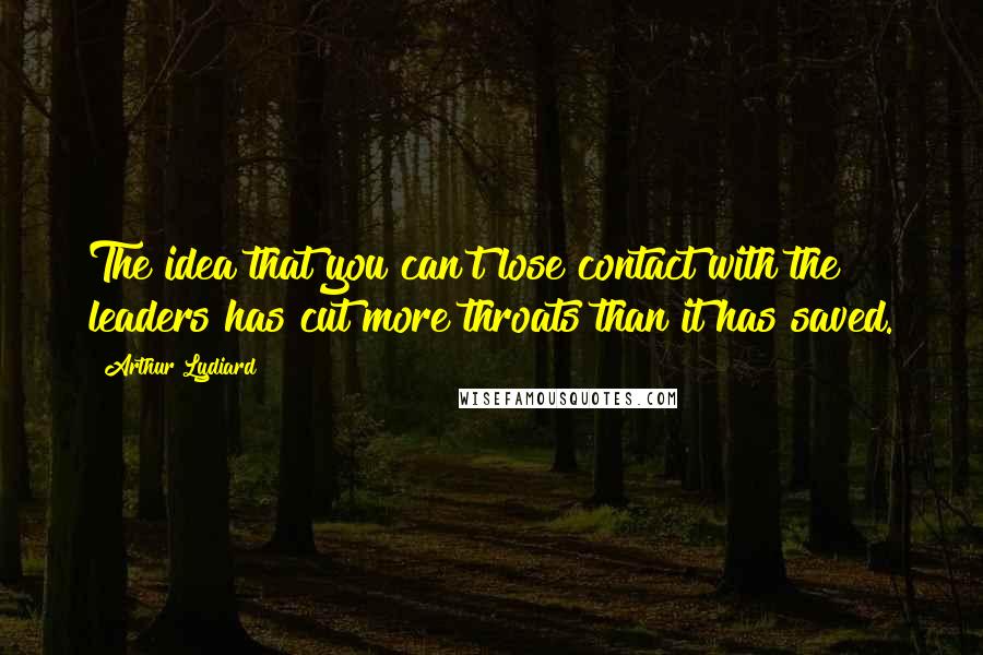 Arthur Lydiard Quotes: The idea that you can't lose contact with the leaders has cut more throats than it has saved.