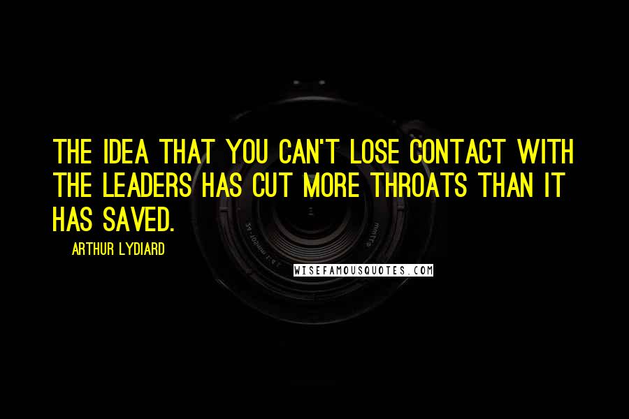 Arthur Lydiard Quotes: The idea that you can't lose contact with the leaders has cut more throats than it has saved.