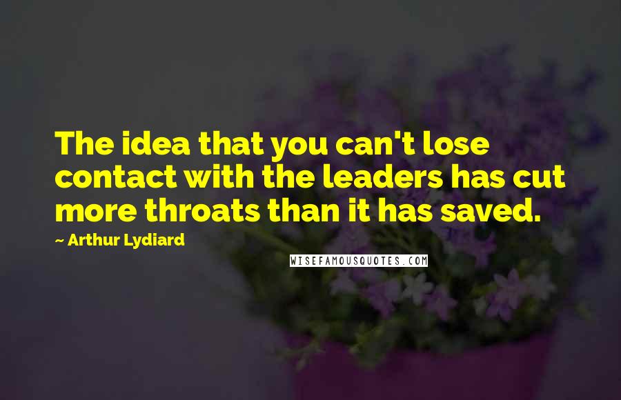 Arthur Lydiard Quotes: The idea that you can't lose contact with the leaders has cut more throats than it has saved.