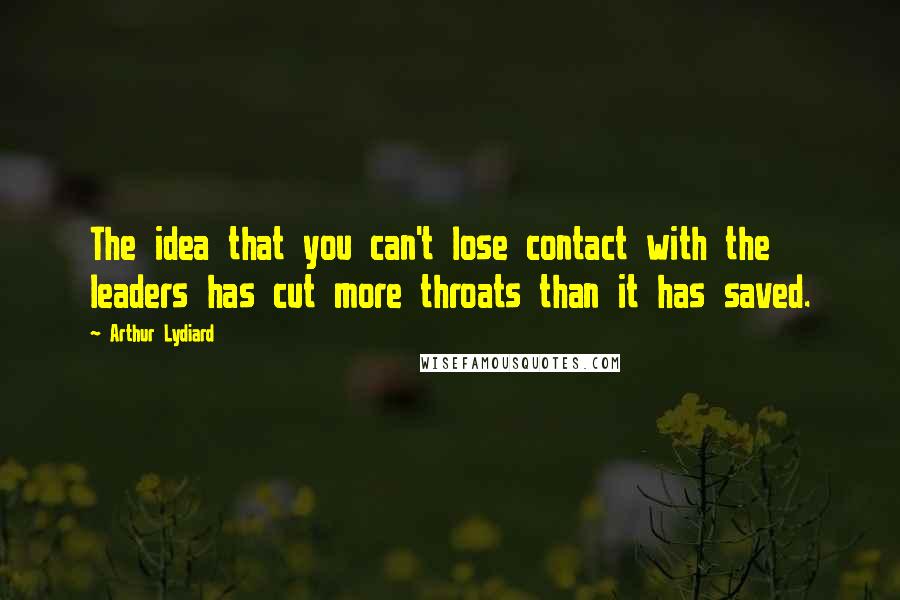 Arthur Lydiard Quotes: The idea that you can't lose contact with the leaders has cut more throats than it has saved.