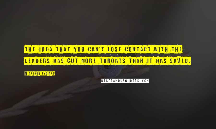 Arthur Lydiard Quotes: The idea that you can't lose contact with the leaders has cut more throats than it has saved.