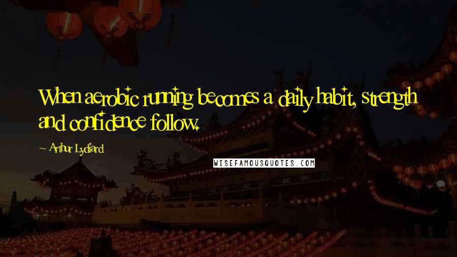 Arthur Lydiard Quotes: When aerobic running becomes a daily habit, strength and confidence follow.